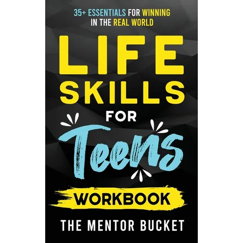 Life Skills for Teens Workbook - 35+ Essentials for Winning in the Real World How to Cook, Manage Money, Drive a Car, and Develop Manners, Social Skil - Hardcover