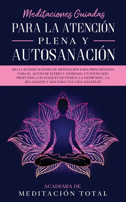 Meditaciones Guiadas Para La Atención Plena y Autosanación: ¡Siga las indicaciones de meditación para principiantes para el alivio de estrés y ansieda - Paperback
