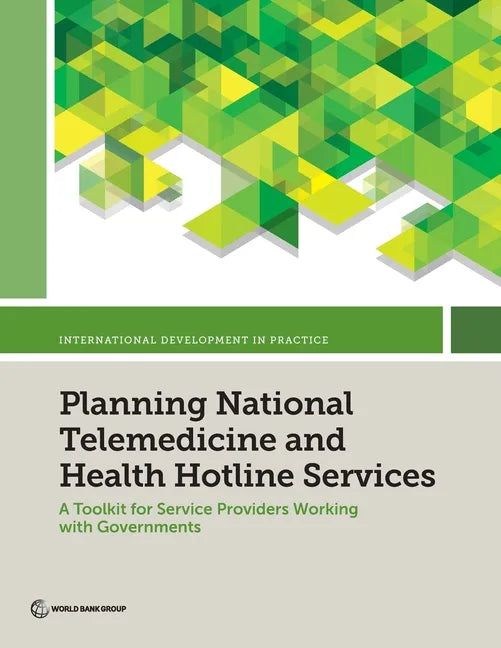 Planning National Telemedicine and Health Hotline Services: A Toolkit for Service Providers Working with Governments - Paperback