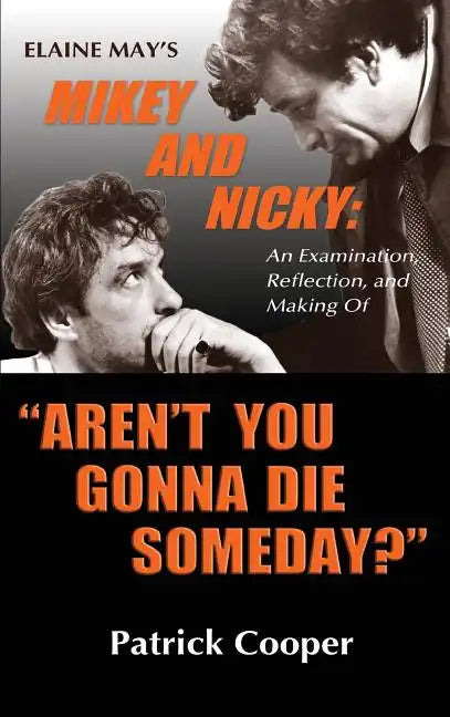"Aren't You Gonna Die Someday?" Elaine May's Mikey and Nicky: An Examination, Reflection, and Making Of (hardback) - Hardcover