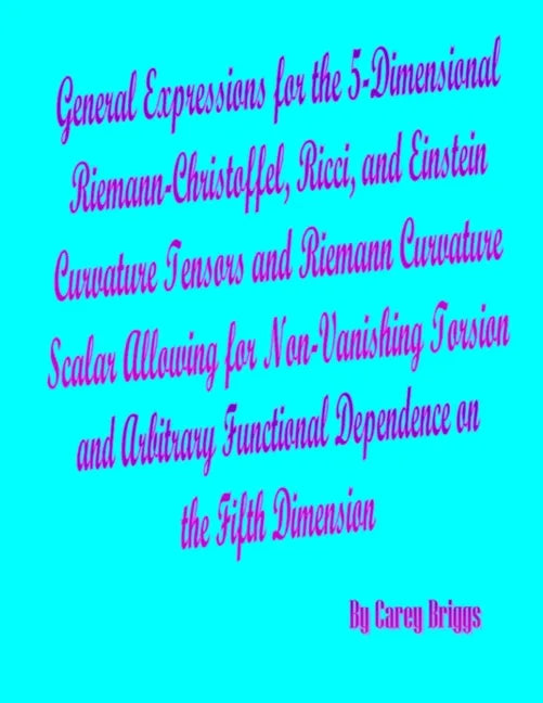 General Expressions for the 5-Dimensional Riemann-Christoffel, Ricci, and Einstein Curvature Tensors and Riemann Curvature Scalar Allowing for Non-Van - Paperback