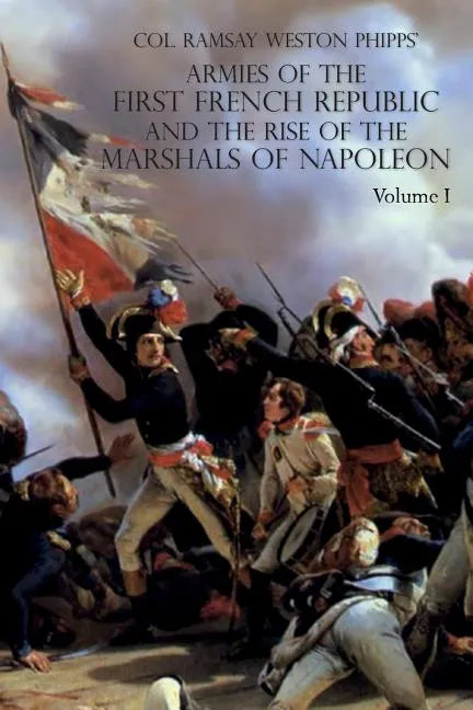 Armies of the First French Republic and the Rise of the Marshals of Napoleon I: VOLUME I: The Armee du Nord - Paperback