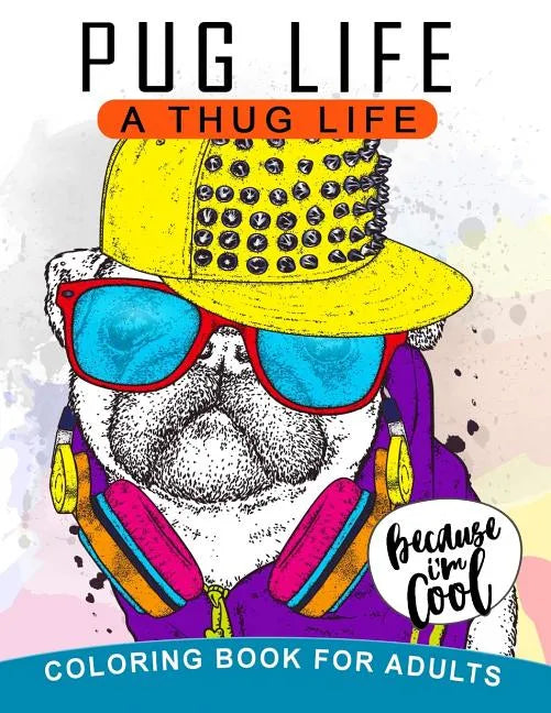 Pug Life A Thug Life Coloring Book for Adults: Stress-relief Coloring Book For Grown-ups, Men, Women - Paperback