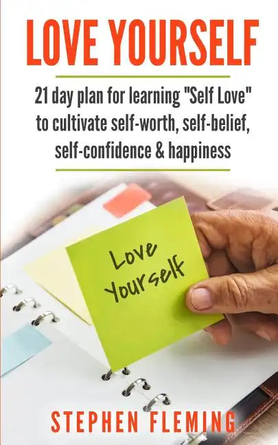 Love Yourself: 21 Day Plan for Learning Self-Love To Cultivate Self-Worth, Self-Belief, Self-Confidence, Happiness - Paperback