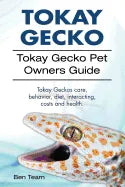 Tokay Gecko. Tokay Gecko Pet Owners Guide. Tokay Geckos care, behavior, diet, interacting, costs and health. - Paperback