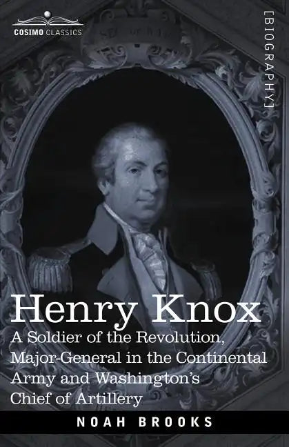 Henry Knox: A Soldier of the Revolution, Major-General in the Continental Army and Washington's Chief of Artillery - Paperback