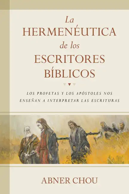 La Hermenéutica de Los Escritores Bíblicos: Los Profetas Y Los Apóstoles Nos Enseñan a Interpretar Las Escrituras - Paperback