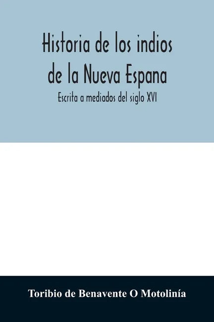 Historia de los indios de la Nueva Espana: Escrita a mediados del siglo XVI - Paperback