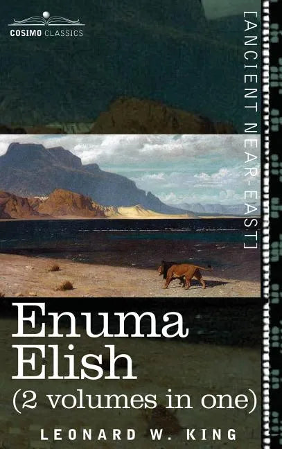 Enuma Elish (2 Volumes in One): The Seven Tablets of Creation; The Babylonian and Assyrian Legends Concerning the Creation of the World and of Mankind - Hardcover