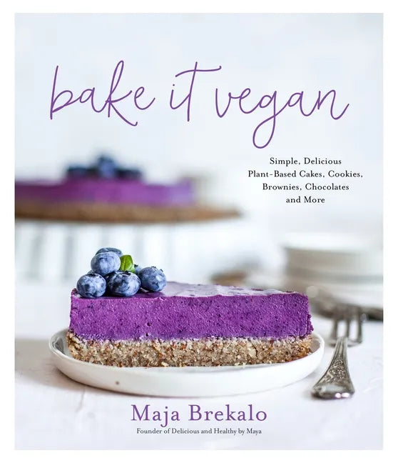 Bake It Vegan: Simple, Delicious Plant-Based Cakes, Cookies, Brownies, Chocolates and More - Paperback