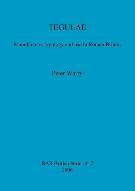 Tegulae: Manufacture, typology and use in Roman Britain - Paperback