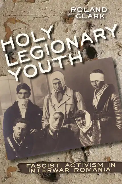 Holy Legionary Youth: Fascist Activism in Interwar Romania - Hardcover