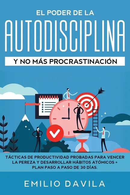 El poder de la autodisciplina y no más procrastinación: Tácticas de productividad probadas para vencer la pereza y desarrollar hábitos atómicos + plan - Paperback