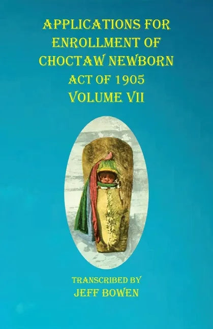 Applications For Enrollment of Choctaw Newborn Act of 1905 Volume VII - Paperback