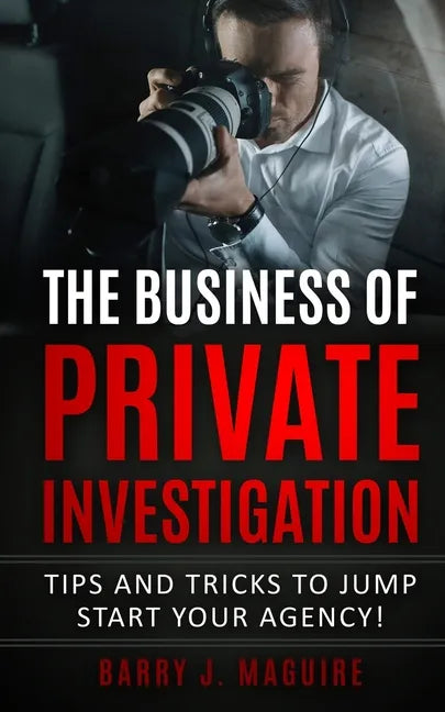 The Business of Private Investigation: Tips and Tricks To Jump Start Your Agency! - Paperback