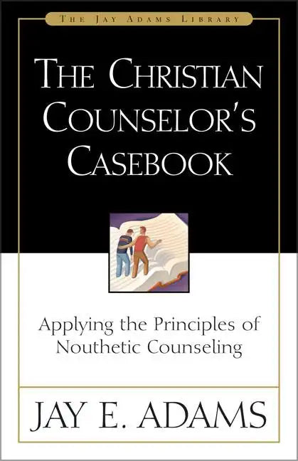 The Christian Counselor's Casebook: Applying the Principles of Nouthetic Counseling - Paperback