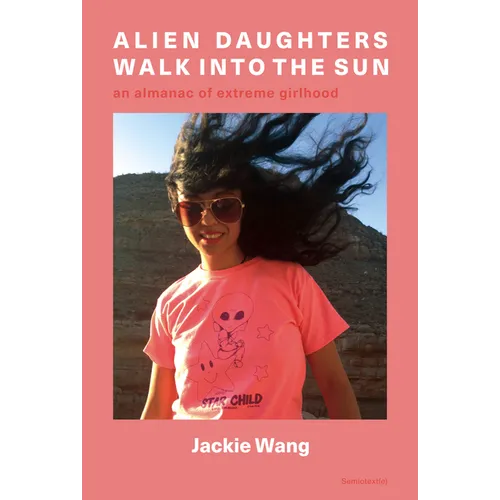 Alien Daughters Walk Into the Sun: An Almanac of Extreme Girlhood - Paperback