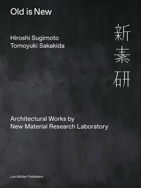 Hiroshi Sugimoto & Tomoyuki Sakakida: Old Is New: Architectural Works by New Material Research Laboratory - Hardcover