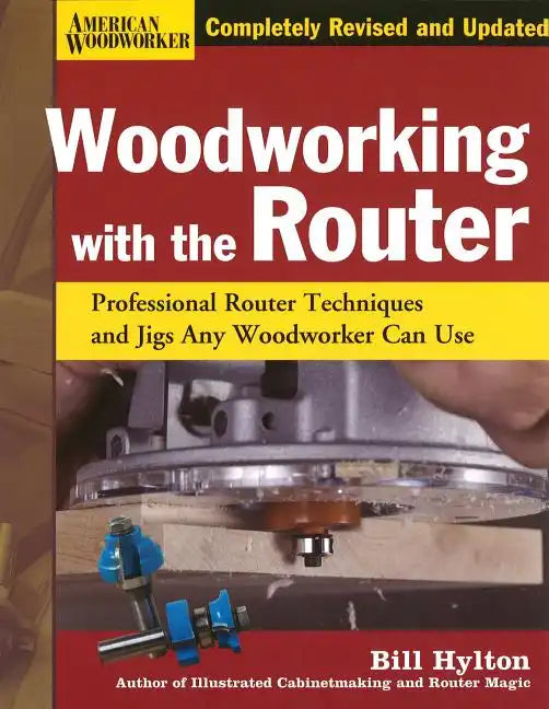 Woodworking with the Router Hardcover: Professional Router Techniques and Jigs Any Woodworker Can Use - Hardcover