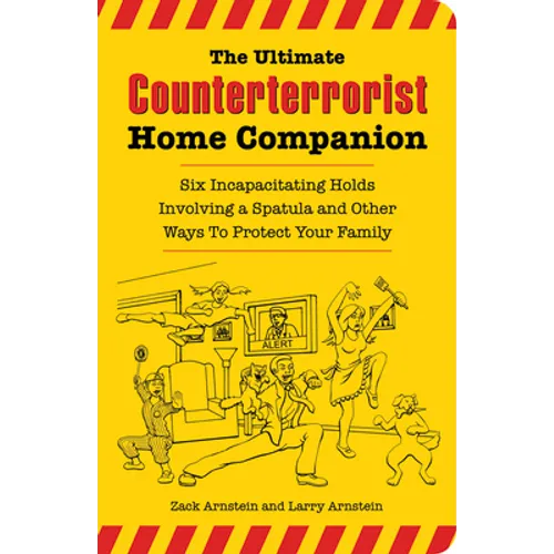 The Ultimate Counterterrorist Home Companion: Six Incapacitating Holds Involving a Spatula and Other Ways to Protect Your Family - Paperback
