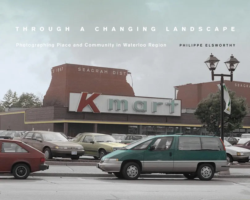 Through a Changing Landscape: Photographing Place and Community in Waterloo Region - Hardcover