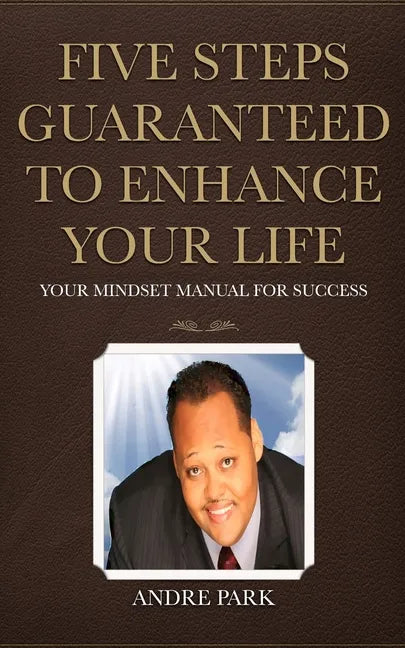 Five Steps Guaranteed To Enhance Your Life: Your Mindset Manual For Success - Paperback