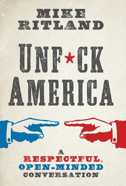 Unfuck America: A Respectful, Open-Minded Conversation - Hardcover