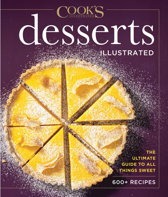 Desserts Illustrated: The Ultimate Guide to All Things Sweet 600+ Recipes - Hardcover