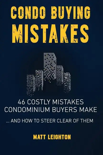 Condo Buying Mistakes: 46 Costly Mistakes Condominium Buyers Make And How to Steer Clear of Them - Paperback