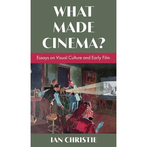 What Made Cinema? Essays on Visual Culture and Early Film - Hardcover