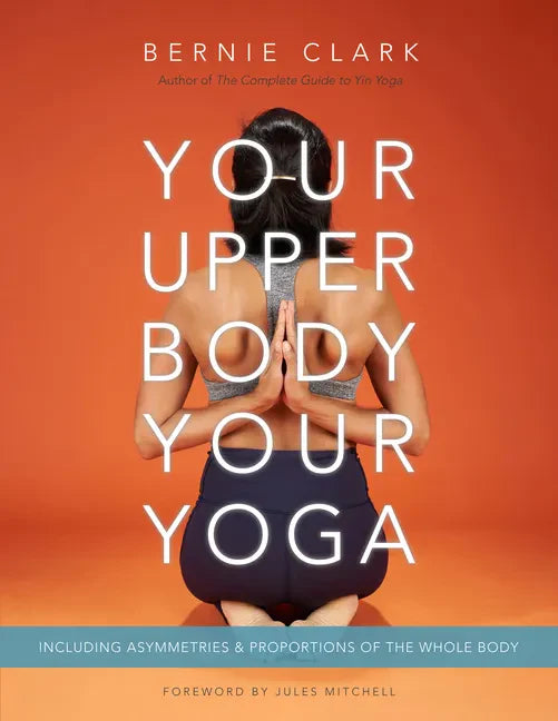 Your Upper Body, Your Yoga: Including Asymmetries & Proportions of the Whole Body - Paperback