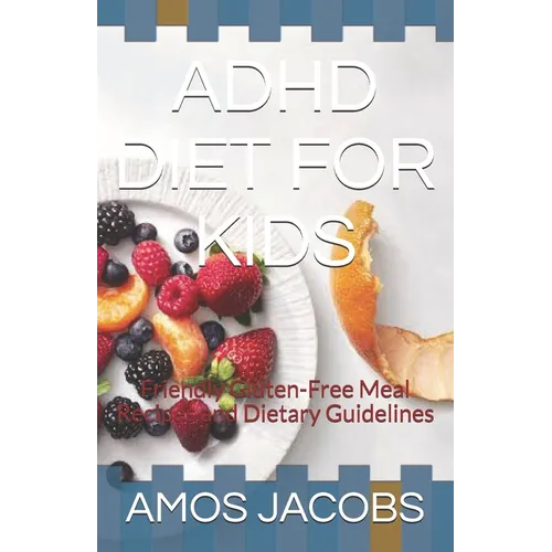 ADHD Diet for Kids: Friendly Gluten-Free Meal Recipes and Dietary Guidelines - Paperback