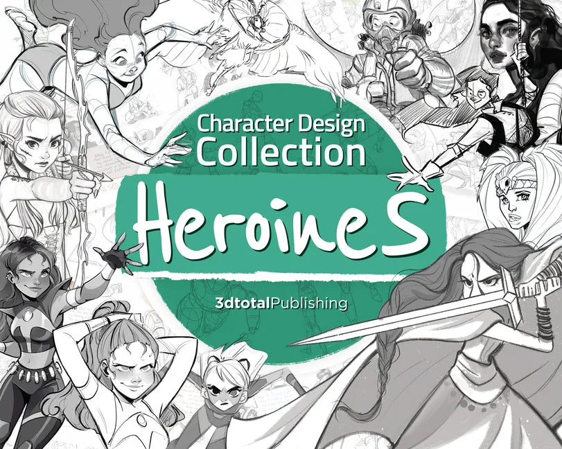 Character Design Collection: Heroines: An Inspirational Guide to Designing Heroines for Animation, Illustration & Video Games - Paperback