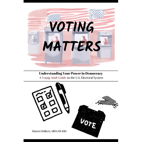 Voting Matters - Understanding Your Power in Democracy: A Young Adult Guide to the U.S. Electoral System - Paperback