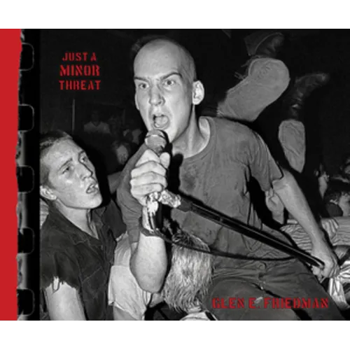 Just a Minor Threat: The Minor Threat Photographs of Glen E. Friedman - Hardcover