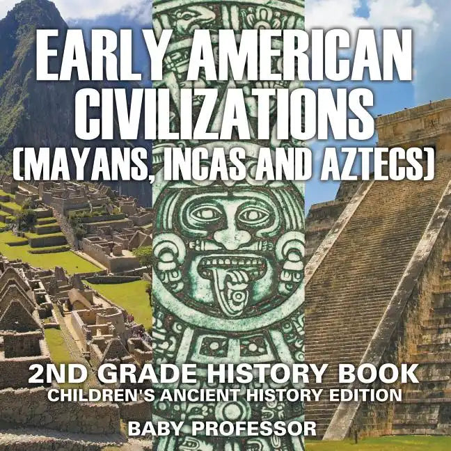 Early American Civilization (Mayans, Incas and Aztecs): 2nd Grade History Book Children's Ancient History Edition - Paperback
