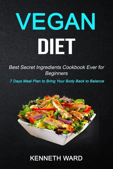 Vegan Diet: Best Secret Ingredients Cookbook Ever for Beginners (7 Days Meal Plan to Bring Your Body Back to Balance) - Paperback