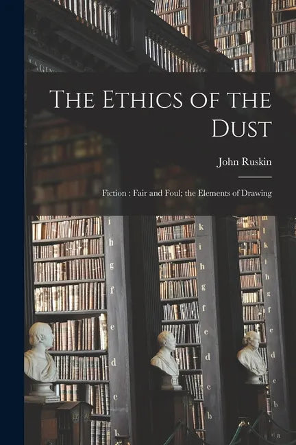 The Ethics of the Dust: Fiction: Fair and Foul; the Elements of Drawing - Paperback