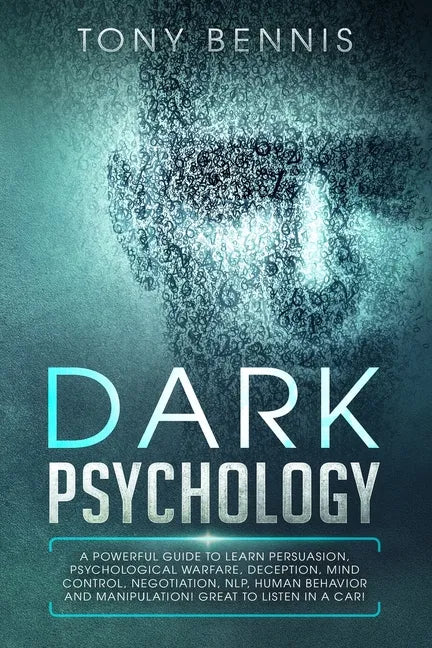 Dark Psychology: A Powerful Guide to Learn Persuasion, Psychological Warfare, Deception, Mind Control, Negotiation, NLP, Human Behavior and Manipulati - Paperback
