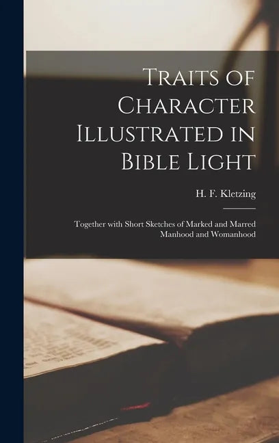 Traits of Character Illustrated in Bible Light [microform]: Together With Short Sketches of Marked and Marred Manhood and Womanhood - Hardcover