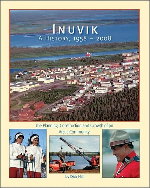 Inuvik a History, 1958-2008: The Planning, Construction and Growth of an Arctic Community - Paperback