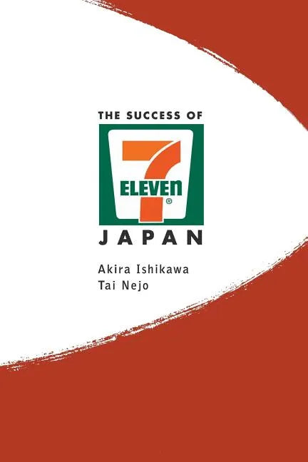 Success of 7-Eleven Japan, The: Discovering the Secrets of the World's Best-Run Convenience Chain Stores - Paperback