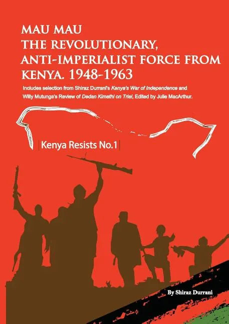 Mau Mau the Revolutionary, Anti-Imperialist Force from Kenya: 1948-1963 - Paperback