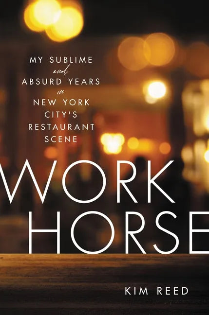 Workhorse: My Sublime and Absurd Years in New York City's Restaurant Scene - Hardcover