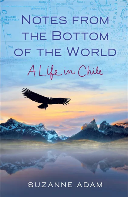 Notes from the Bottom of the World: A Life in Chile - Paperback