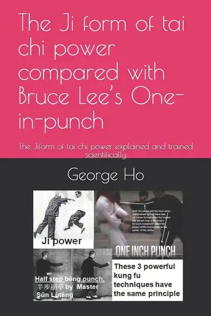 The Ji 擠form of tai chi power compared with Bruce Lee's One-inch-punch: The Ji擠form of tai chi power explained and trained scientificall - Paperback