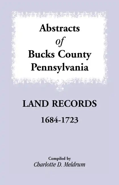 Abstracts of Bucks County, Pennsylvania Land Records, 1684-1723 - Paperback