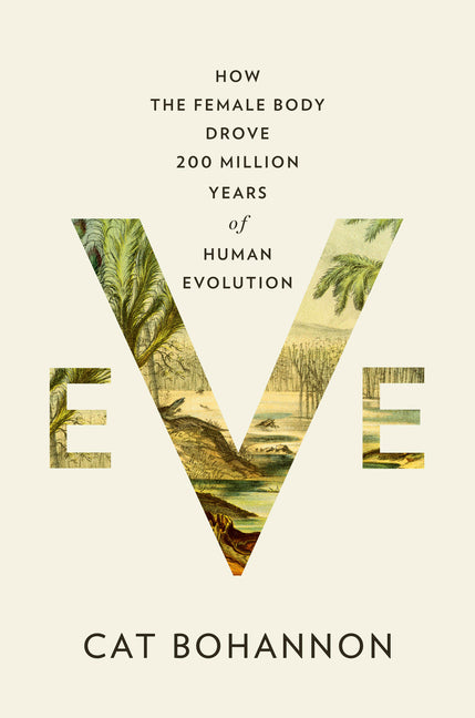 Eve: How the Female Body Drove 200 Million Years of Human Evolution - Hardcover