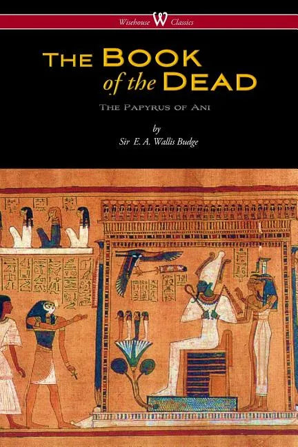 The Egyptian Book of the Dead: The Papyrus of Ani in the British Museum (Wisehouse Classics Edition) - Paperback