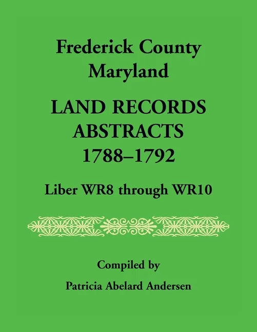 Frederick County, Maryland Land Records Abstracts, 1788-1792, Liber WR8 Through WR10 - Paperback